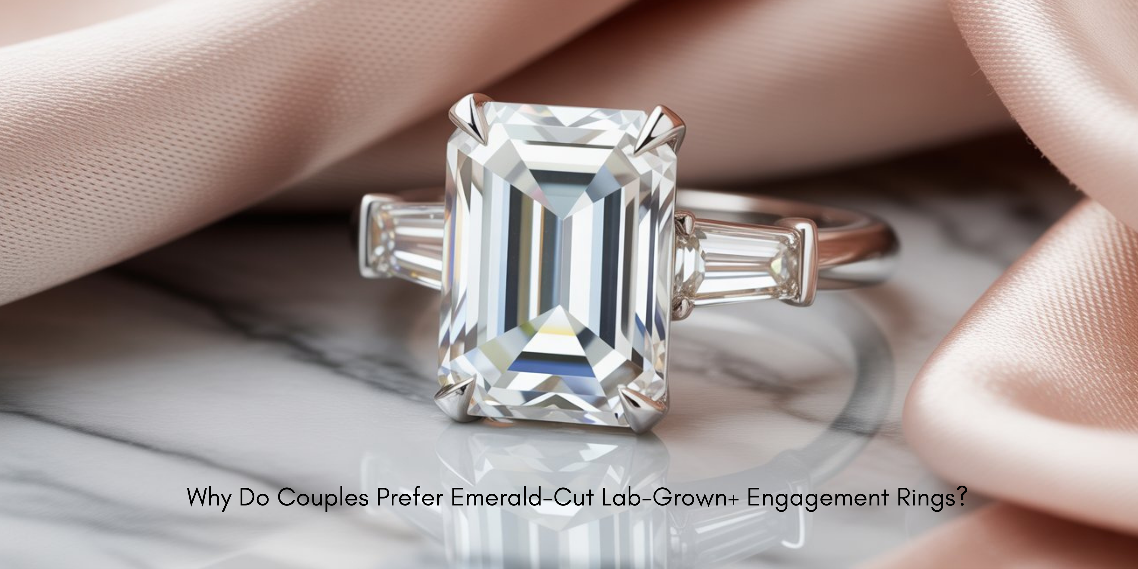 Why Do Couples Prefer Emerald-Cut Lab-Grown Engagement Rings?